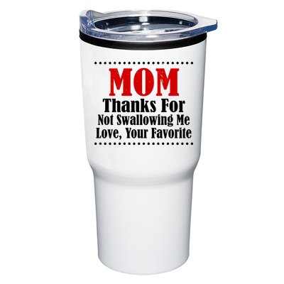 Mom Thanks For Not Swallowing Me Love Your Favorite Tumbler