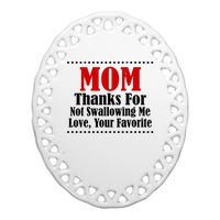 Mom Thanks For Not Swallowing Me Love Your Favorite Ceramic Oval Ornament