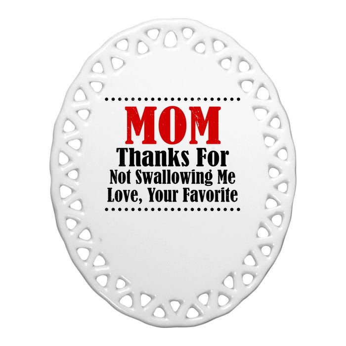 Mom Thanks For Not Swallowing Me Love Your Favorite Ceramic Oval Ornament