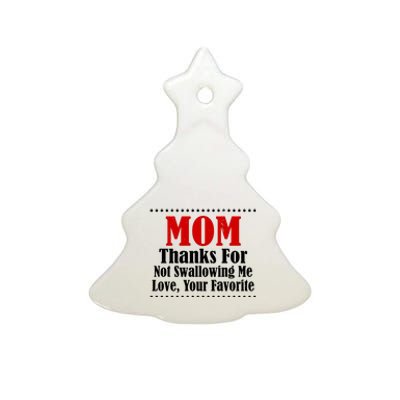 Mom Thanks For Not Swallowing Me Love Your Favorite Ceramic Tree Ornament