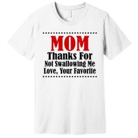 Mom Thanks For Not Swallowing Me Love Your Favorite Premium T-Shirt