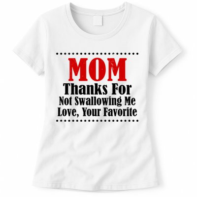 Mom Thanks For Not Swallowing Me Love Your Favorite Womens T-Shirt