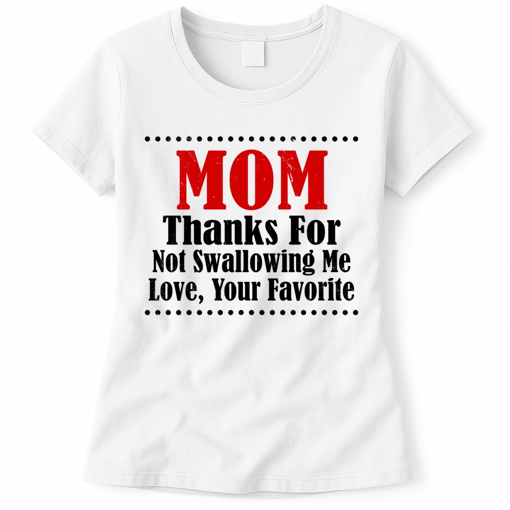 Mom Thanks For Not Swallowing Me Love Your Favorite Womens T-Shirt