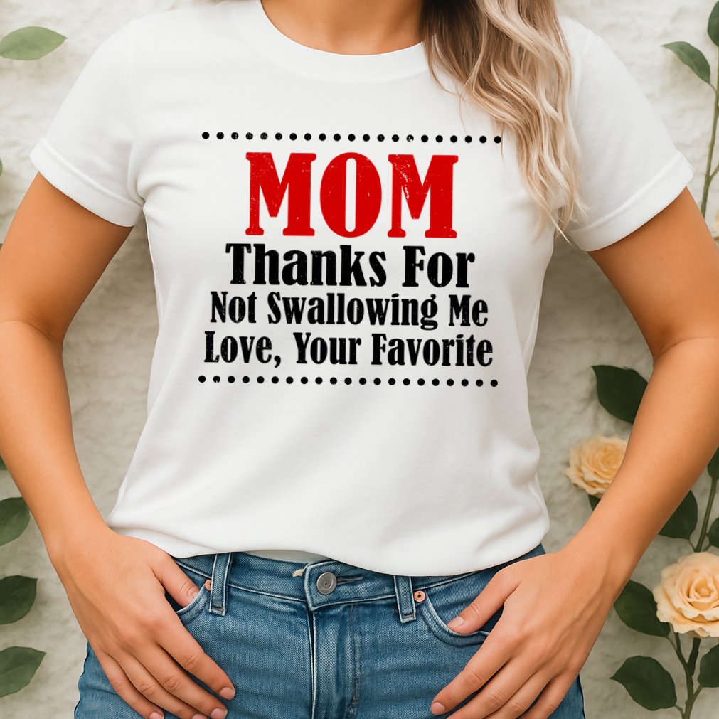 Mom Thanks For Not Swallowing Me Love Your Favorite Womens T-Shirt
