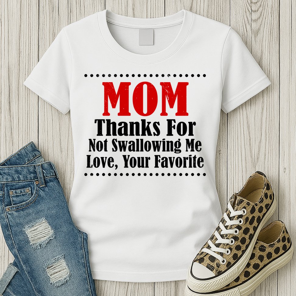 Mom Thanks For Not Swallowing Me Love Your Favorite Womens T-Shirt