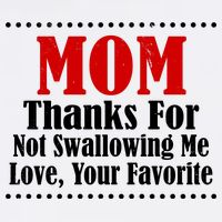 Mom Thanks For Not Swallowing Me Love Your Favorite Womens T-Shirt
