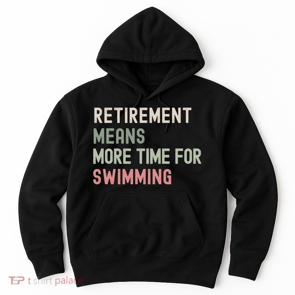 More Time for Swimming Paddling the Lakes in Retirement Hoodie
