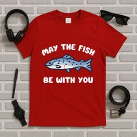 MAY THE FISH BE WITH YOU FUNNY MAY THE FISH BE WITH YOU T-Shirt