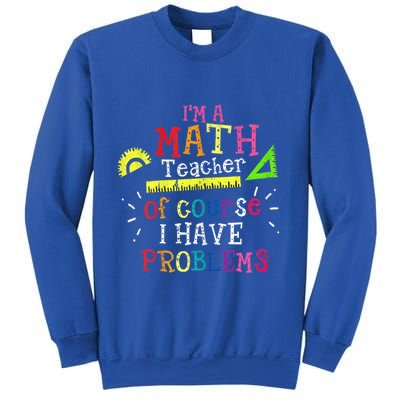 Math Teacher Gift I'm A Math Teacher Of Course I Have Problems Gift Sweatshirt