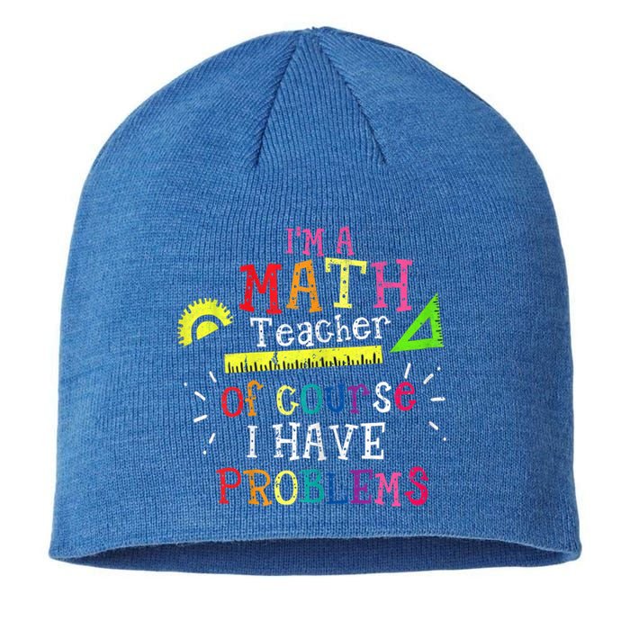 Math Teacher Gift I'm A Math Teacher Of Course I Have Problems Gift Sustainable Beanie