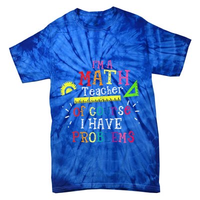 Math Teacher Gift I'm A Math Teacher Of Course I Have Problems Gift Tie-Dye T-Shirt