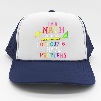 Math Teacher Gift I'm A Math Teacher Of Course I Have Problems Gift Trucker Hat