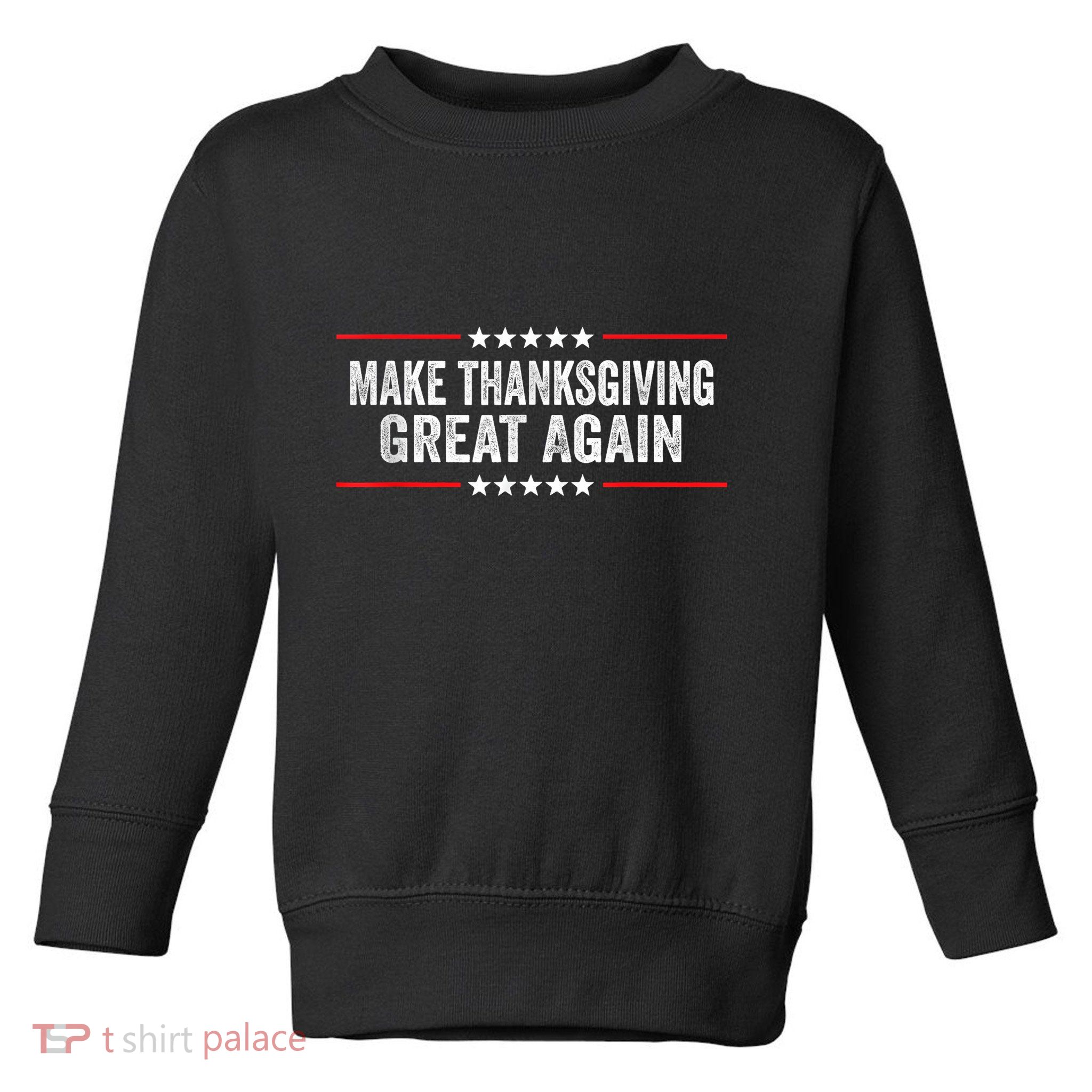 Make Thanksgiving Great Again Thanksgiving Turkey Costume Toddler Sweatshirt