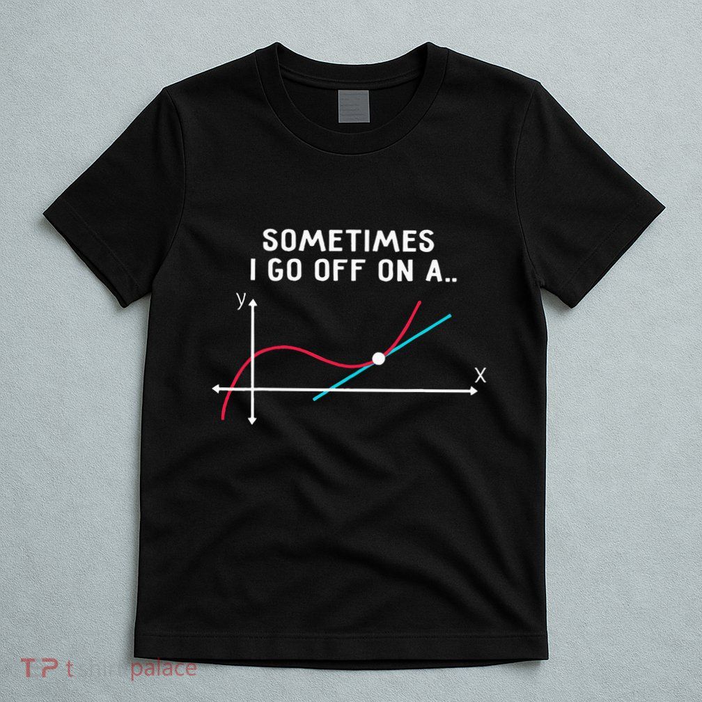Math Teacher Gifts Sometimes I Go Off On A Tangent T-Shirt