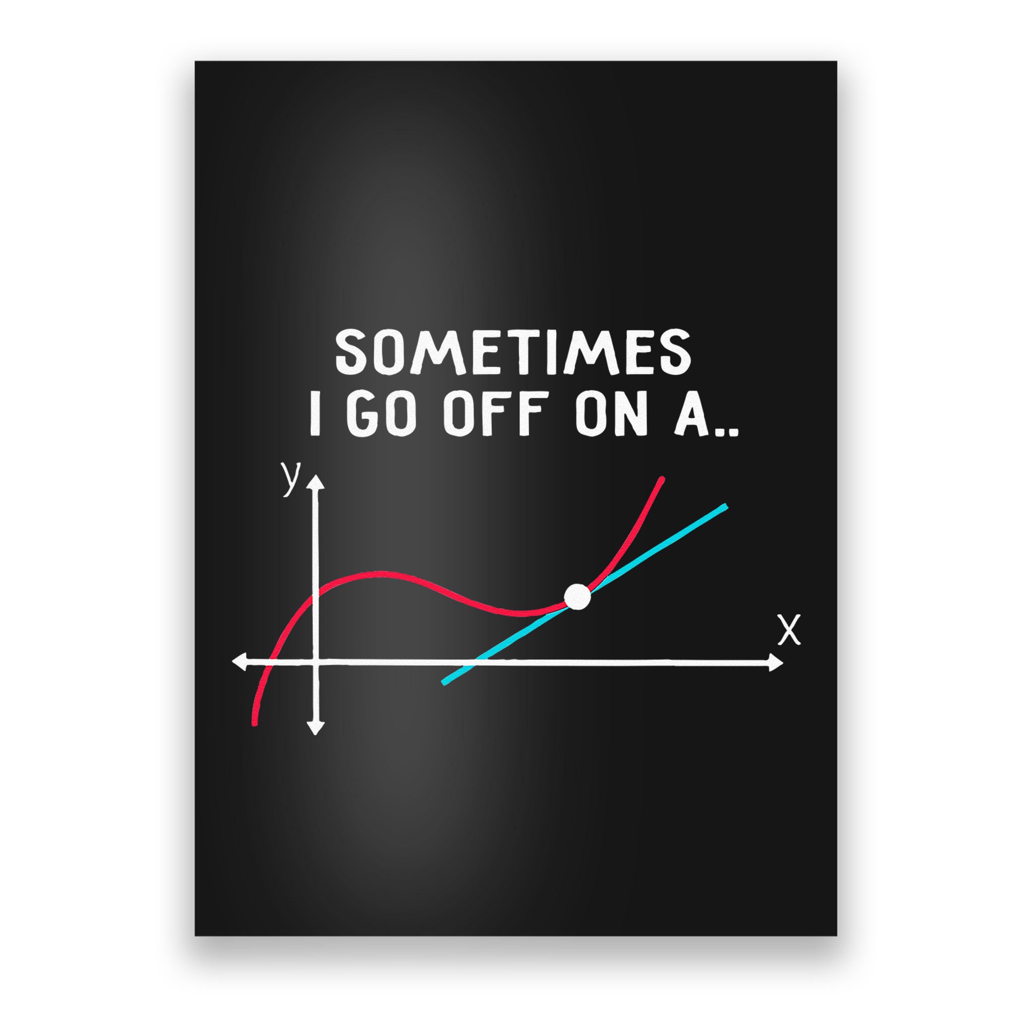 Math Teacher Gifts Sometimes I Go Off On A Tangent Poster