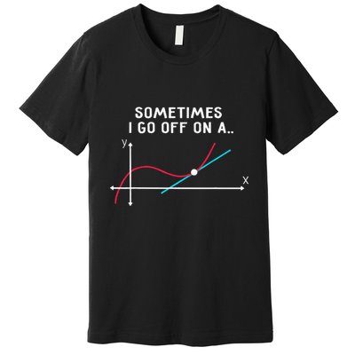 Math Teacher Gifts Sometimes I Go Off On A Tangent Premium T-Shirt