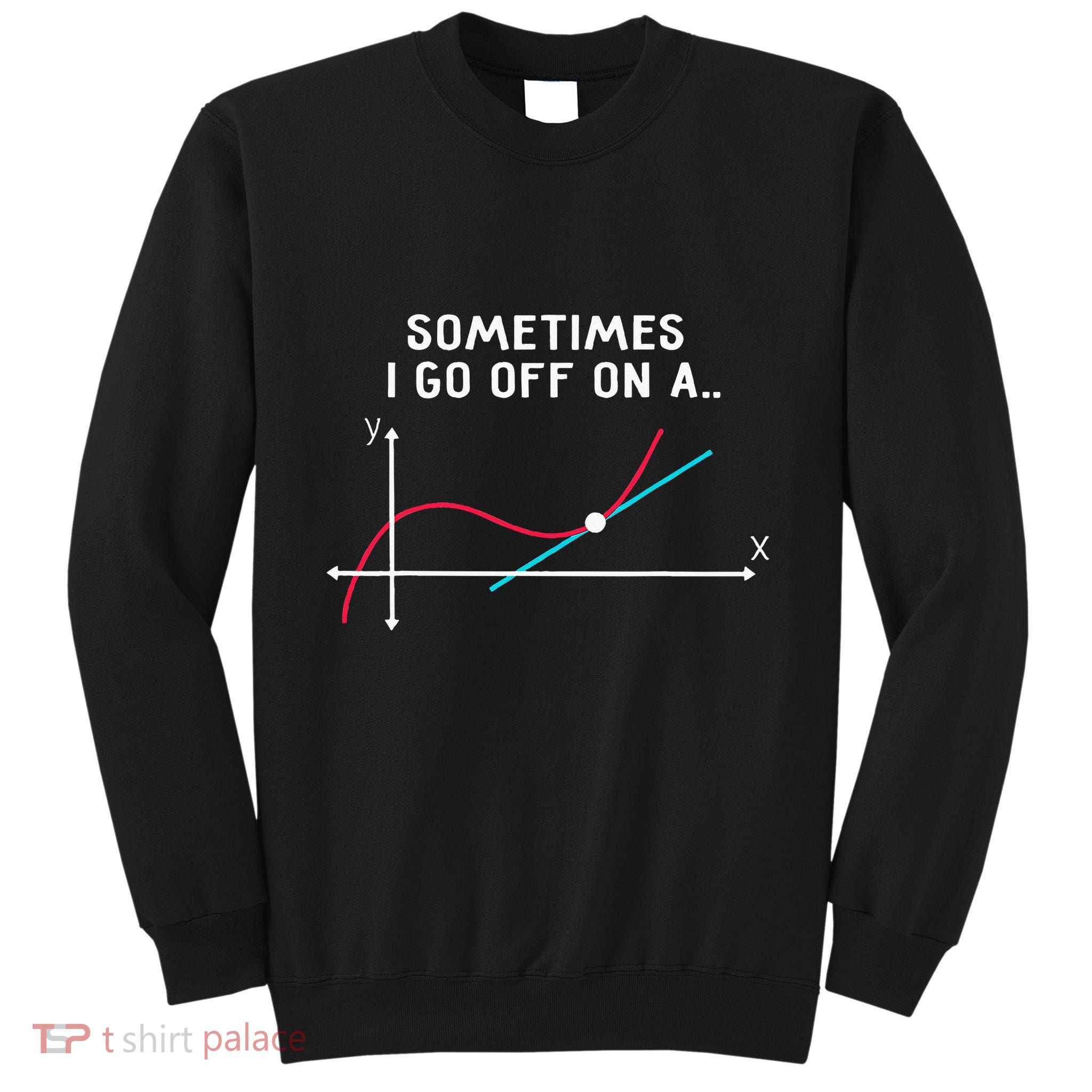 Math Teacher Gifts Sometimes I Go Off On A Tangent Tall Sweatshirt