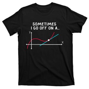 Math Teacher Gifts Sometimes I go off on a tangent T-Shirt