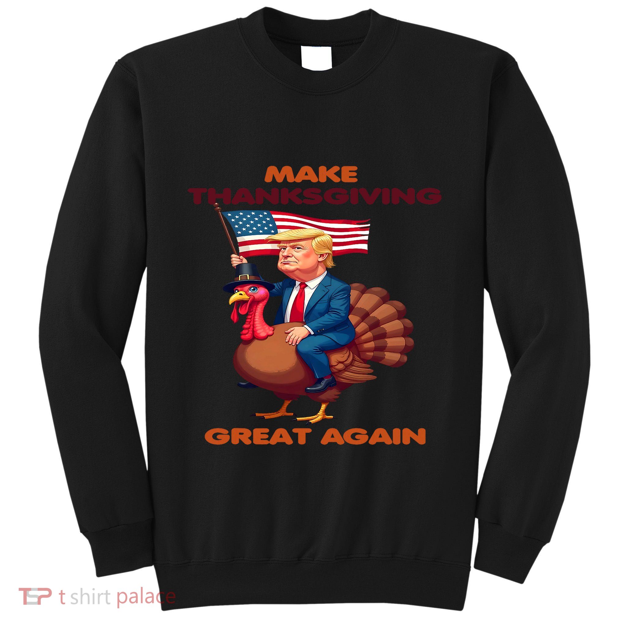 Make Thanksgiving Great Again Trump Riding A Turkey Usa Tall Sweatshirt