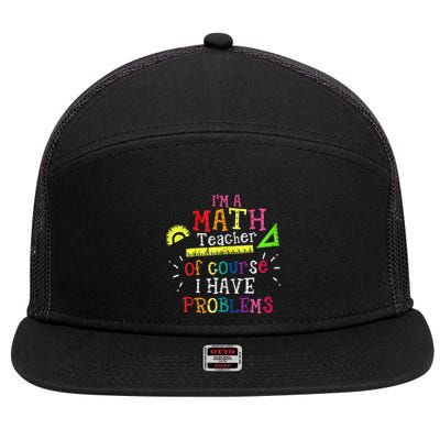 Math Teacher Gift I'm A Math Teacher Of Course I Have Problems Meaningful Gift 7 Panel Mesh Trucker Snapback Hat
