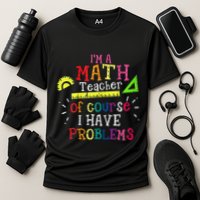 Math Teacher Gift I'm A Math Teacher Of Course I Have Problems Meaningful Gift Cooling Performance Crew T-Shirt