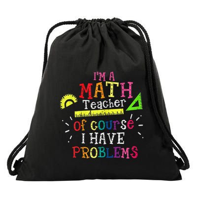 Math Teacher Gift I'm A Math Teacher Of Course I Have Problems Meaningful Gift Drawstring Bag