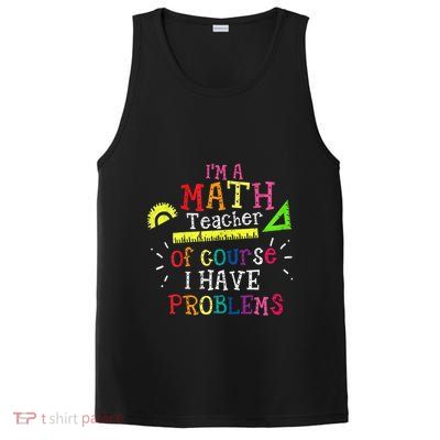 Math Teacher Gift I'm A Math Teacher Of Course I Have Problems Meaningful Gift PosiCharge Competitor Tank