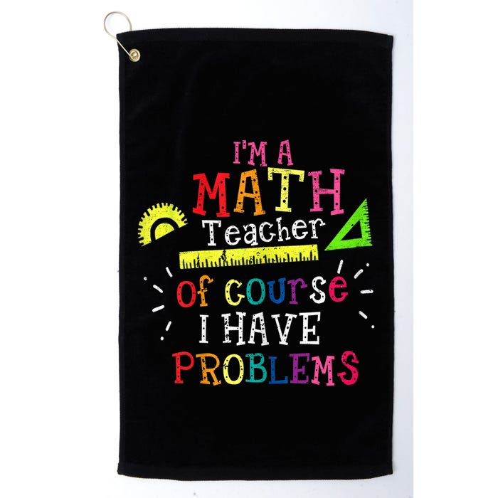 Math Teacher Gift I'm A Math Teacher Of Course I Have Problems Meaningful Gift Golf Towel