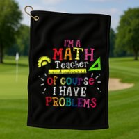 Math Teacher Gift I'm A Math Teacher Of Course I Have Problems Meaningful Gift Golf Towel