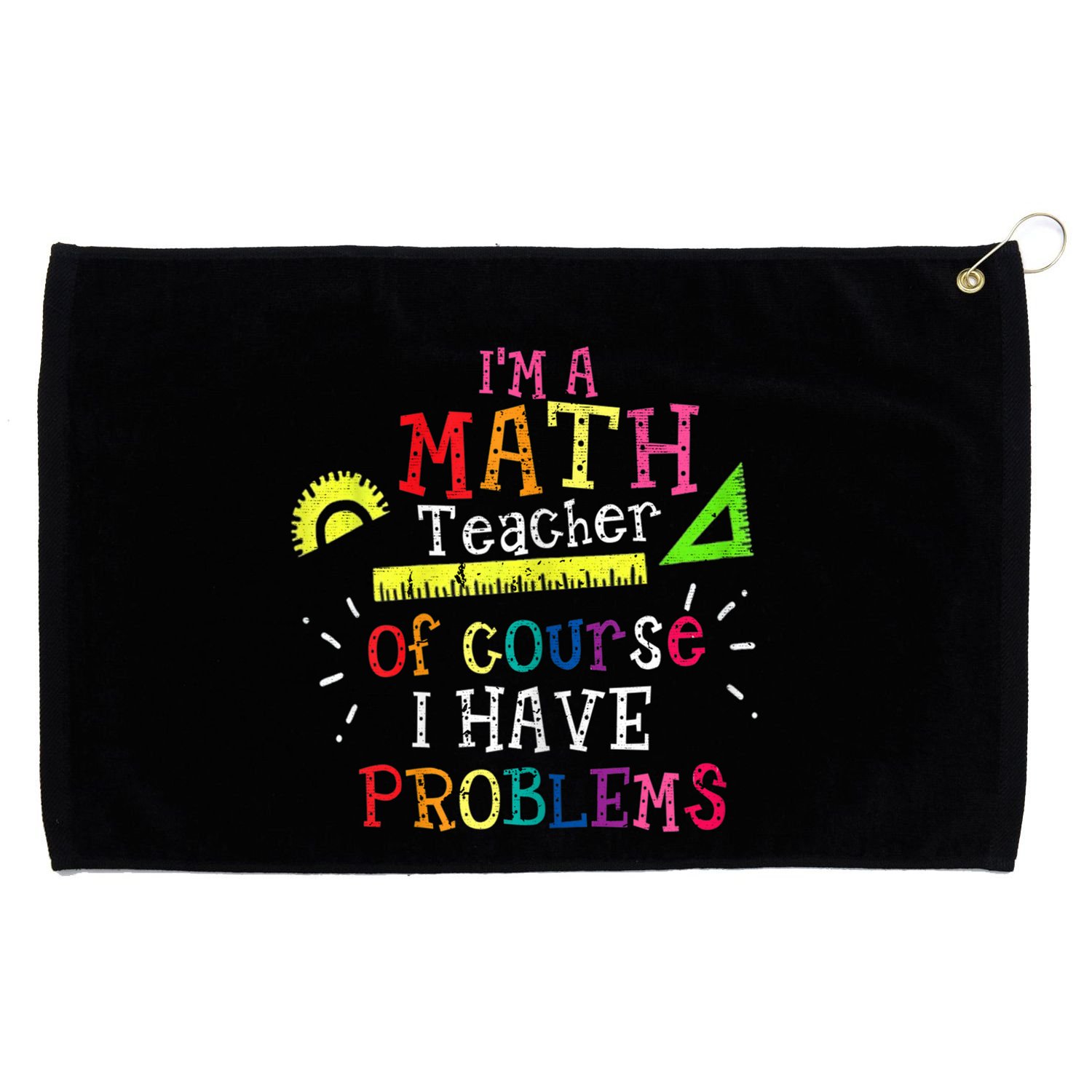 Math Teacher Gift I'm A Math Teacher Of Course I Have Problems Meaningful Gift Grommeted Golf Towel