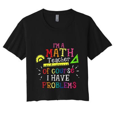 Math Teacher Gift I'm A Math Teacher Of Course I Have Problems Meaningful Gift Crop Top