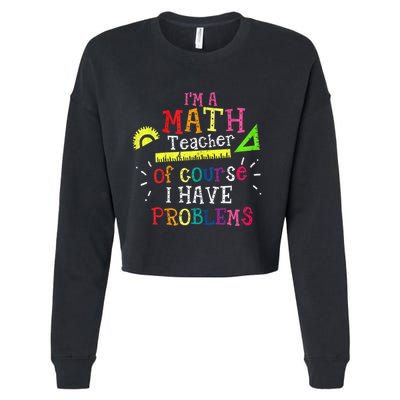 Math Teacher Gift I'm A Math Teacher Of Course I Have Problems Meaningful Gift Cropped Pullover Crew