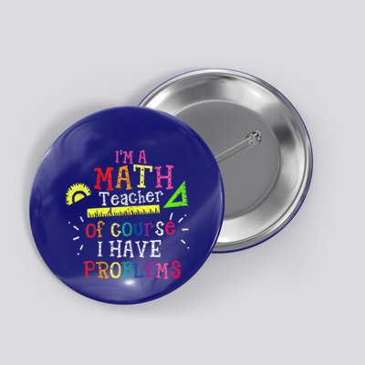 Math Teacher Gift I'm A Math Teacher Of Course I Have Problems Meaningful Gift Button