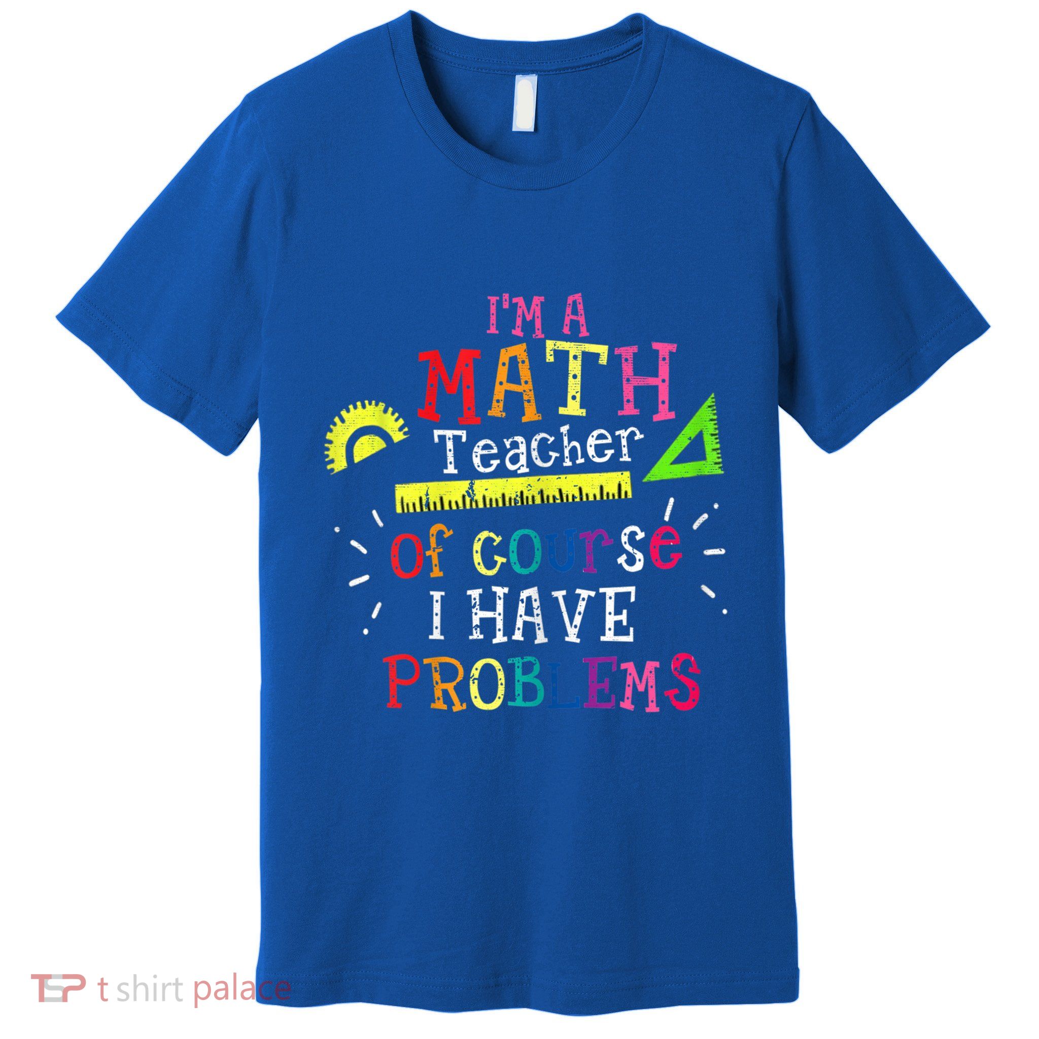 Math Teacher Gift I'm A Math Teacher Of Course I Have Problems Meaningful Gift Premium T-Shirt
