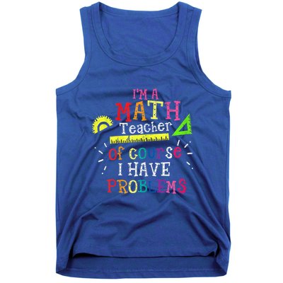 Math Teacher Gift I'm A Math Teacher Of Course I Have Problems Meaningful Gift Tank Top