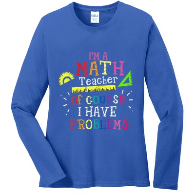 Math Teacher Gift I'm A Math Teacher Of Course I Have Problems Meaningful Gift Ladies Long Sleeve Shirt