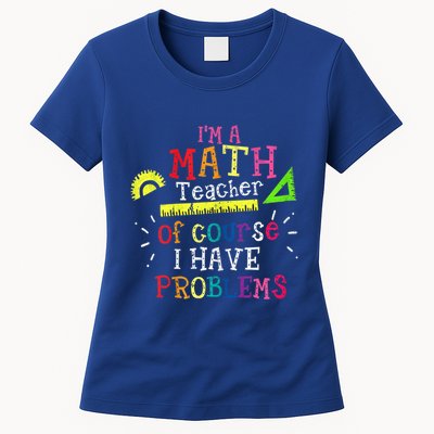 Math Teacher Gift I'm A Math Teacher Of Course I Have Problems Meaningful Gift Womens T-Shirt