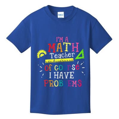 Math Teacher Gift I'm A Math Teacher Of Course I Have Problems Meaningful Gift Kids T-Shirt