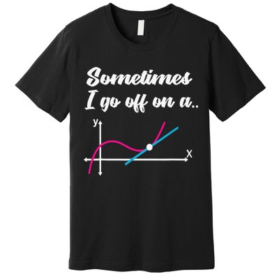 Math Teacher Gifts Sometimes I go off on a tangent Premium T-Shirt