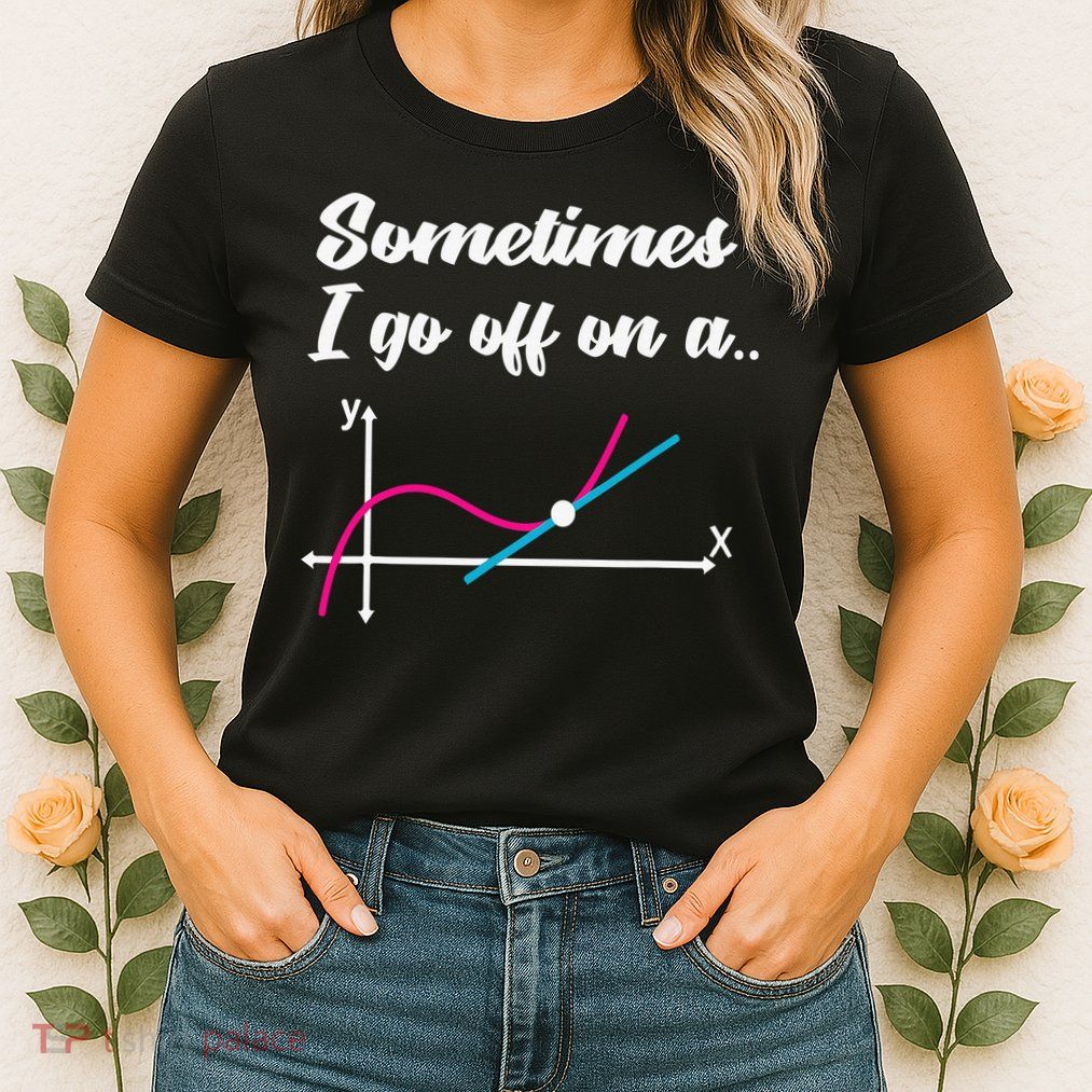 Math Teacher Gifts Sometimes I go off on a tangent Womens T-Shirt