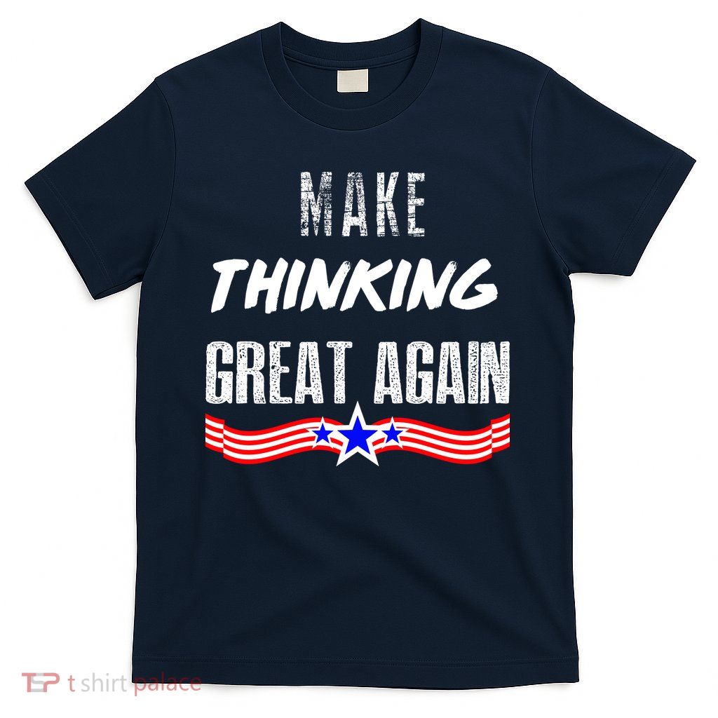 Make Thinking Great Again T-Shirt