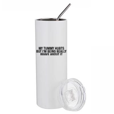 My Tummy Hurts But Im Being Really Brave About It Trending Design Stainless Steel Tumbler