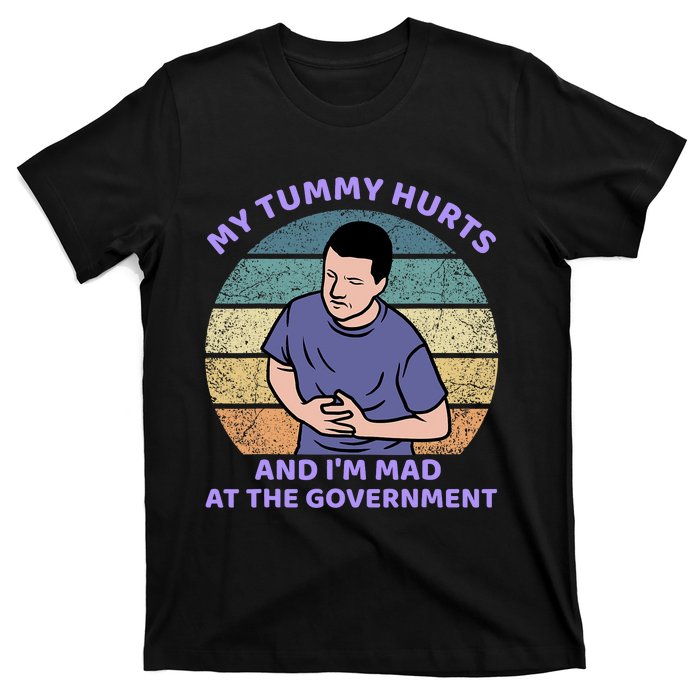 My Tummy Hurts And IM Mad At The Government T-Shirt