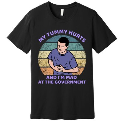 My Tummy Hurts And IM Mad At The Government Premium T-Shirt