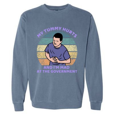 My Tummy Hurts And IM Mad At The Government Garment-Dyed Sweatshirt