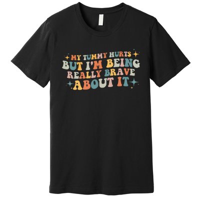 My Tummy Hurts But IM Being Really Brave About It Retro Premium T-Shirt