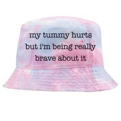 My Tummy Hurts But Im Being Really Brave About It Tie-Dyed Bucket Hat