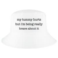 My Tummy Hurts But Im Being Really Brave About It Cool Comfort Performance Bucket Hat