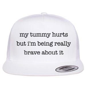 My Tummy Hurts But Im Being Really Brave About It Flat Bill Trucker Hat