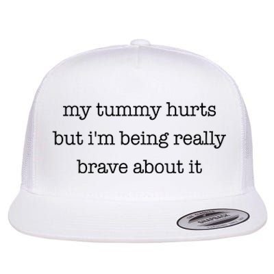 My Tummy Hurts But Im Being Really Brave About It Flat Bill Trucker Hat